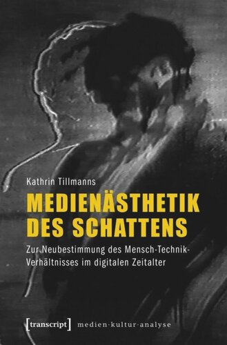 Medienästhetik des Schattens: Zur Neubestimmung des Mensch-Technik-Verhältnisses im digitalen Zeitalter