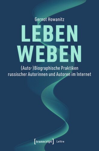 Leben weben: (Auto-)Biographische Praktiken russischer Autorinnen und Autoren im Internet