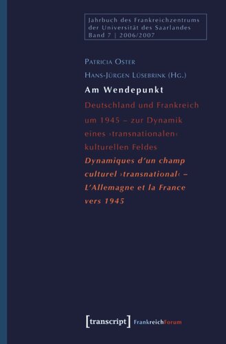 Am Wendepunkt: Deutschland und Frankreich um 1945 - zur Dynamik eines 'transnationalen' kulturellen Feldes / Dynamiques d'un champ culturel 'transnational' - L'Allemagne et la France vers 1945