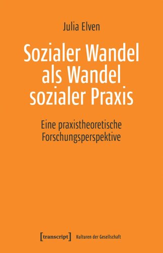 Sozialer Wandel als Wandel sozialer Praxis: Eine praxistheoretische Forschungsperspektive