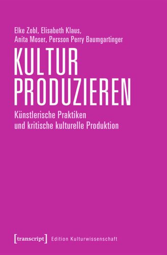 Kultur produzieren: Künstlerische Praktiken und kritische kulturelle Produktion