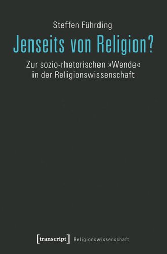 Jenseits von Religion?: Zur sozio-rhetorischen »Wende« in der Religionswissenschaft