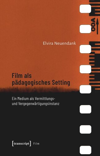 Film als pädagogisches Setting: Ein Medium als Vermittlungs- und Vergegenwärtigungsinstanz