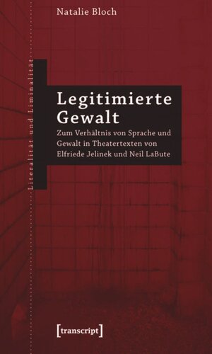 Legitimierte Gewalt: Zum Verhältnis von Sprache und Gewalt in Theatertexten von Elfriede Jelinek und Neil LaBute