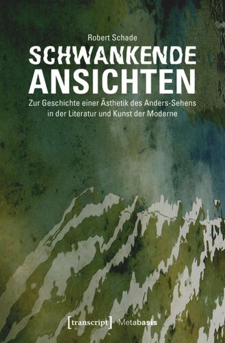 Schwankende Ansichten: Zur Geschichte einer Ästhetik des Anders-Sehens in der Literatur und Kunst der Moderne