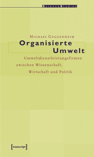 Organisierte Umwelt: Umweltdienstleistungsfirmen zwischen Wissenschaft, Wirtschaft und Politik