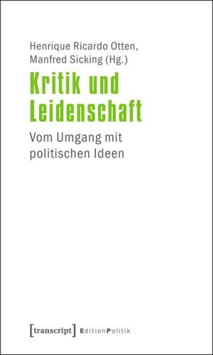 Kritik und Leidenschaft: Vom Umgang mit politischen Ideen