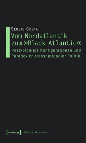 Vom Nordatlantik zum »Black Atlantic«: Postkoloniale Konfigurationen und Paradoxien transnationaler Politik