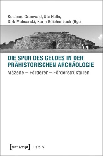 Die Spur des Geldes in der Prähistorischen Archäologie: Mäzene - Förderer - Förderstrukturen