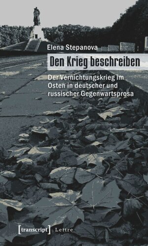 Den Krieg beschreiben: Der Vernichtungskrieg im Osten in deutscher und russischer Gegenwartsprosa