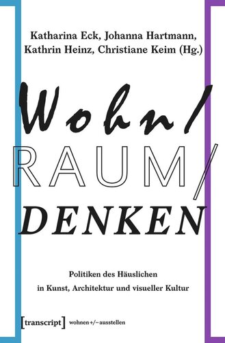 Wohn/Raum/Denken: Politiken des Häuslichen in Kunst, Architektur und visueller Kultur