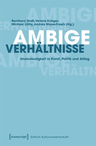 Ambige Verhältnisse: Uneindeutigkeit in Kunst, Politik und Alltag