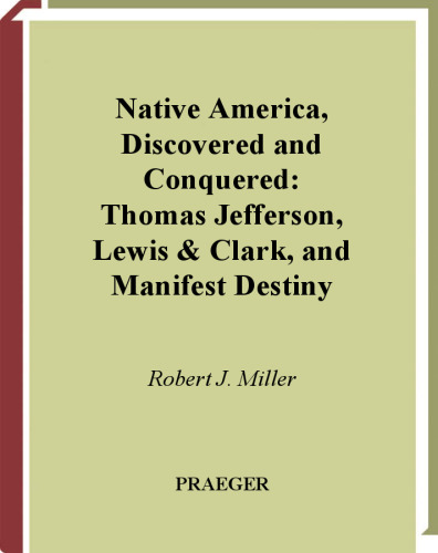 Native America, Discovered and Conquered: Thomas Jefferson, Lewis & Clark, and Manifest Destiny