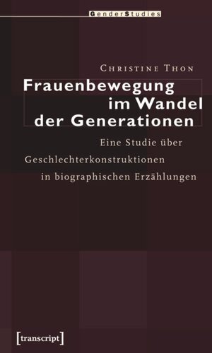 Frauenbewegung im Wandel der Generationen: Eine Studie über Geschlechterkonstruktionen in biographischen Erzählungen