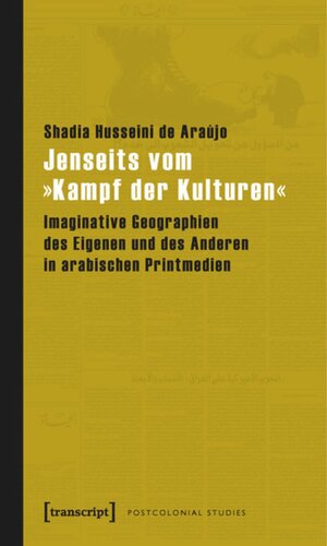 Jenseits vom »Kampf der Kulturen«: Imaginative Geographien des Eigenen und des Anderen in arabischen Printmedien