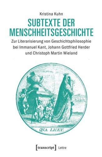 Subtexte der Menschheitsgeschichte: Zur Literarisierung von Geschichtsphilosophie bei Immanuel Kant, Johann Gottfried Herder und Christoph Martin Wieland