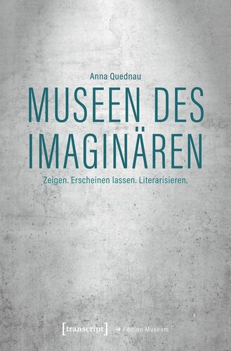 Museen des Imaginären: Zeigen. Erscheinen lassen. Literarisieren.