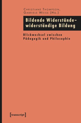 Bildende Widerstände - widerständige Bildung: Blickwechsel zwischen Pädagogik und Philosophie