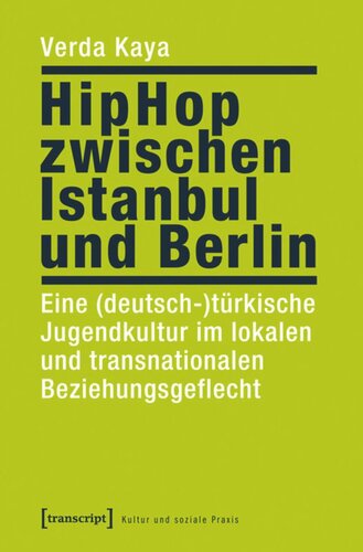 HipHop zwischen Istanbul und Berlin: Eine (deutsch-)türkische Jugendkultur im lokalen und transnationalen Beziehungsgeflecht