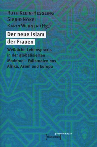 Der neue Islam der Frauen: Weibliche Lebenspraxis in der globalisierten Moderne. Fallstudien aus Afrika, Asien und Europa