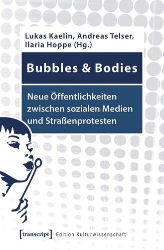 Bubbles & Bodies - Neue Öffentlichkeiten zwischen sozialen Medien und Straßenprotesten: Interdisziplinäre Erkundungen