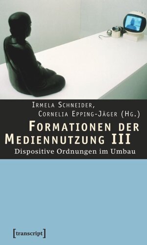 Formationen der Mediennutzung III: Dispositive Ordnungen im Umbau