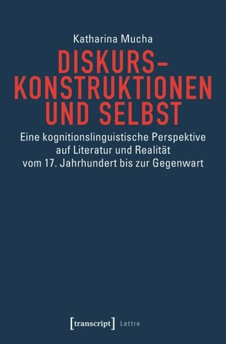 Diskurskonstruktionen und Selbst: Eine kognitionslinguistische Perspektive auf Literatur und Realität vom 17. Jahrhundert bis zur Gegenwart