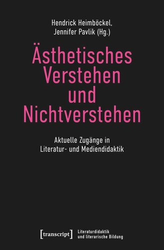 Ästhetisches Verstehen und Nichtverstehen: Aktuelle Zugänge in Literatur- und Mediendidaktik