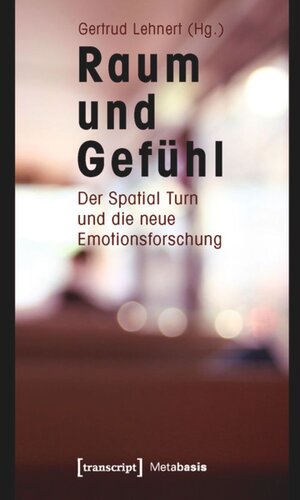 Raum und Gefühl: Der Spatial Turn und die neue Emotionsforschung