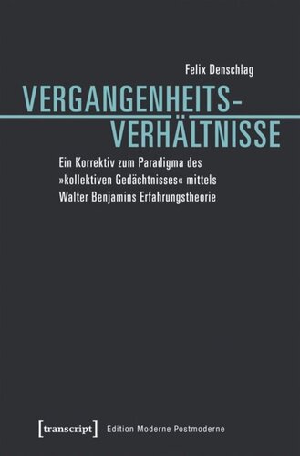 Vergangenheitsverhältnisse: Ein Korrektiv zum Paradigma des »kollektiven Gedächtnisses« mittels Walter Benjamins Erfahrungstheorie
