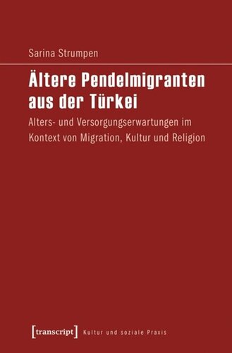 Ältere Pendelmigranten aus der Türkei: Alters- und Versorgungserwartungen im Kontext von Migration, Kultur und Religion