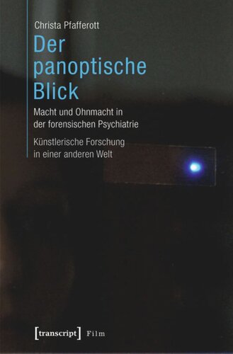 Der panoptische Blick: Macht und Ohnmacht in der forensischen Psychiatrie. Künstlerische Forschung in einer anderen Welt