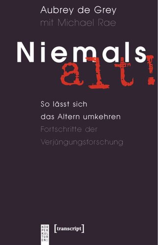 Niemals alt!: So lässt sich das Altern umkehren. Fortschritte der Verjüngungsforschung