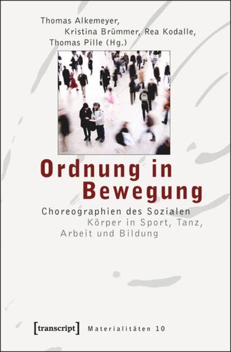 Ordnung in Bewegung: Choreographien des Sozialen. Körper in Sport, Tanz, Arbeit und Bildung
