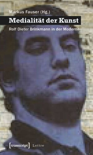 Medialität der Kunst: Rolf Dieter Brinkmann in der Moderne