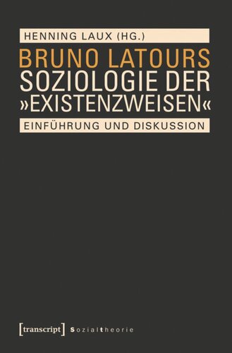 Bruno Latours Soziologie der »Existenzweisen«: Einführung und Diskussion