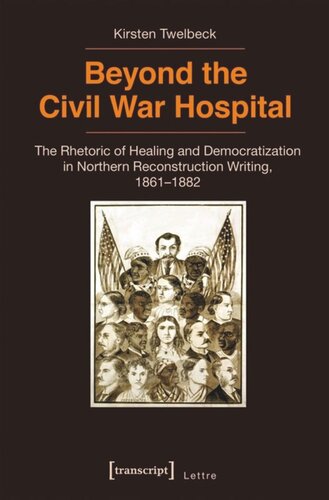Beyond the Civil War Hospital: The Rhetoric of Healing and Democratization in Northern Reconstruction Writing, 1861-1882