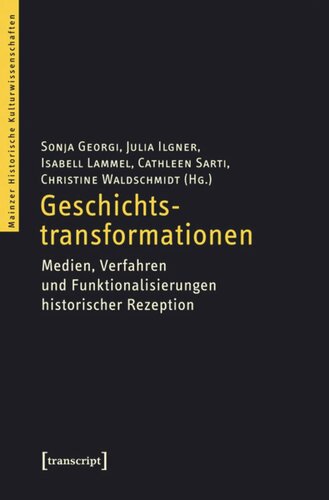 Geschichtstransformationen: Medien, Verfahren und Funktionalisierungen historischer Rezeption