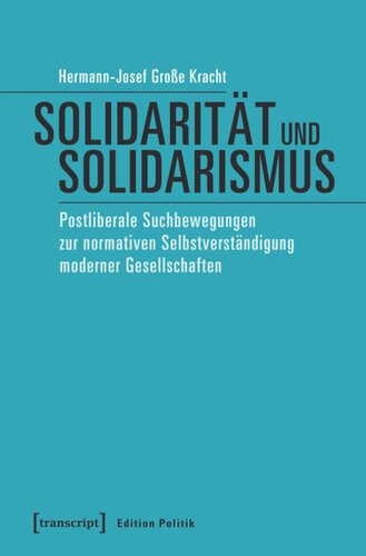 Solidarität und Solidarismus: Postliberale Suchbewegungen zur normativen Selbstverständigung moderner Gesellschaften