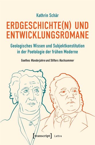 Erdgeschichte(n) und Entwicklungsromane: Geologisches Wissen und Subjektkonstitution in der Poetologie der frühen Moderne. Goethes Wanderjahre und Stifters Nachsommer