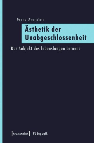 Ästhetik der Unabgeschlossenheit: Das Subjekt des lebenslangen Lernens