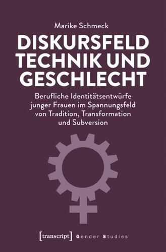 Diskursfeld Technik und Geschlecht: Berufliche Identitätsentwürfe junger Frauen im Spannungsfeld von Tradition, Transformation und Subversion