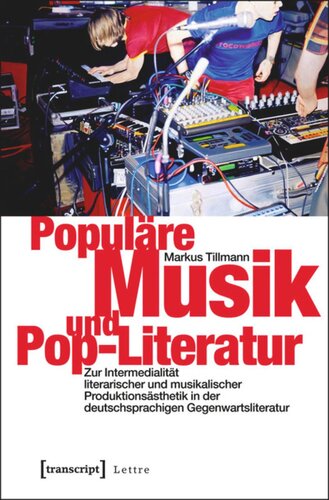 Populäre Musik und Pop-Literatur: Zur Intermedialität literarischer und musikalischer Produktionsästhetik in der deutschsprachigen Gegenwartsliteratur