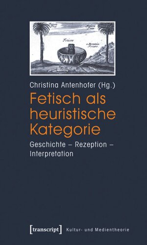 Fetisch als heuristische Kategorie: Geschichte - Rezeption - Interpretation
