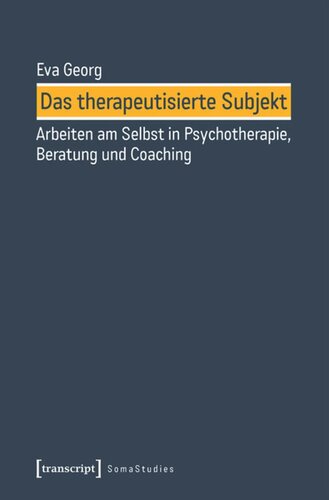 Das therapeutisierte Subjekt: Arbeiten am Selbst in Psychotherapie, Beratung und Coaching
