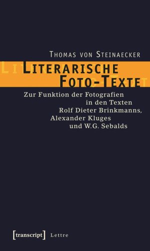Literarische Foto-Texte: Zur Funktion der Fotografien in den Texten Rolf Dieter Brinkmanns, Alexander Kluges und W.G. Sebalds