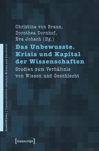 Das Unbewusste. Krisis und Kapital der Wissenschaften: Studien zum Verhältnis von Wissen und Geschlecht