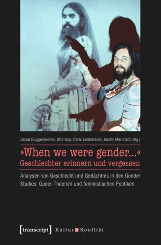 »When we were gender...« - Geschlechter erinnern und vergessen: Analysen von Geschlecht und Gedächtnis in den Gender Studies, Queer-Theorien und feministischen Politiken