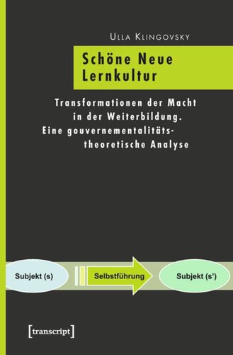 Schöne Neue Lernkultur: Transformationen der Macht in der Weiterbildung. Eine gouvernementalitätstheoretische Analyse