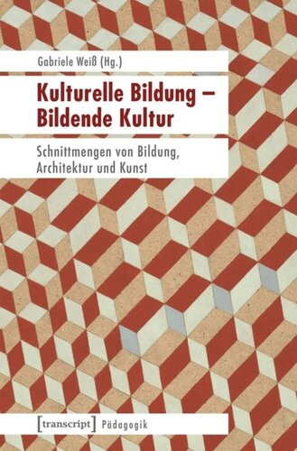 Kulturelle Bildung - Bildende Kultur: Schnittmengen von Bildung, Architektur und Kunst